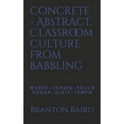 Quick-Teach: Concrete - Abstract: Classroom Culture from Babbling: W V B P E - C S H Ch G - R LL RR L D - K Q U O X - Z J A I Y - T  M F N (Series #1) (Paperback)