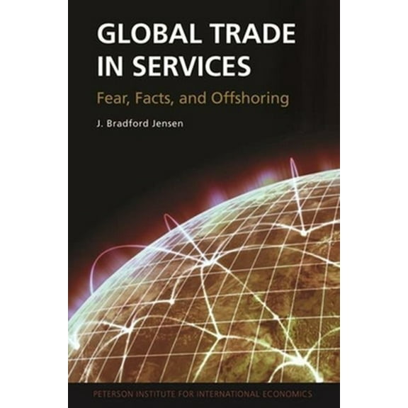Pre-Owned Global Trade in Services: Fear, Facts, and Offshoring (Paperback) 0881326011 9780881326017
