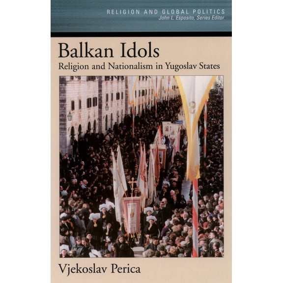 Religion and Global Politics Balkan Idols: Religion and Nationalism in Yugoslav States, (Paperback)