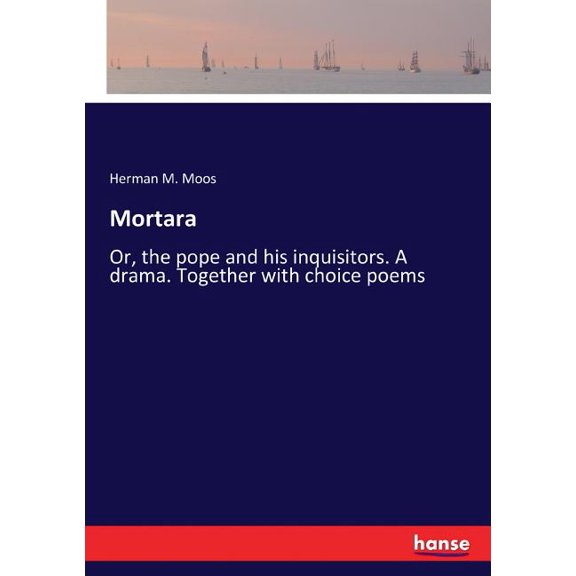 Mortara: Or, the pope and his inquisitors. A drama. Together with choice poems, (Paperback)