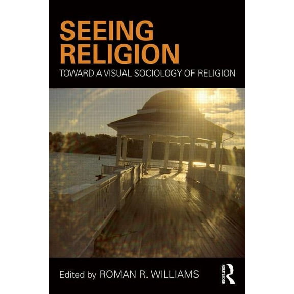 Routledge Advances in Sociology Seeing Religion: Toward a Visual Sociology of Religion, (Paperback)