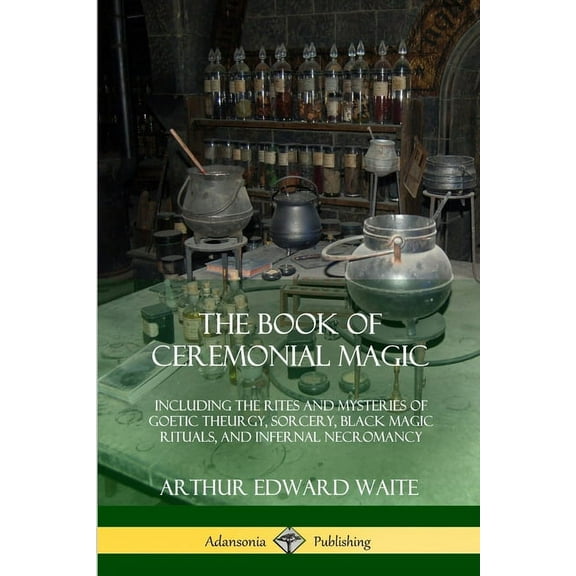 The Book of Ceremonial Magic: Including the Rites and Mysteries of Goetic Theurgy, Sorcery, Black Magic Rituals, and Inf, (Paperback)