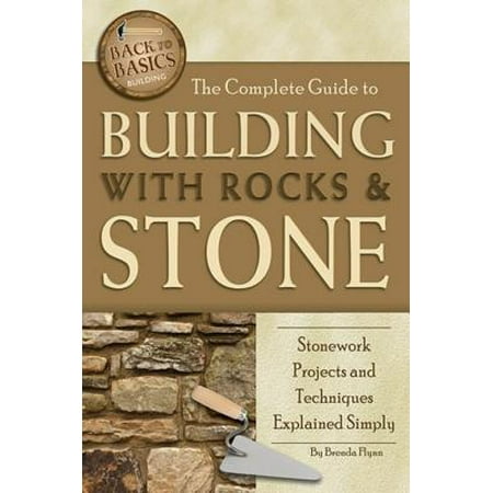 The Complete Guide to Building With Rocks & Stone: Stonework Projects and Techniques Explained Simply -
