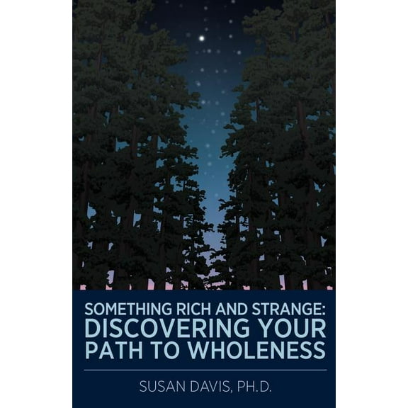 Something Rich and Strange : Discovering Your Path to Wholeness