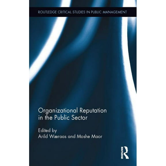 Routledge Critical Studies in Public Man Organizational Reputation in the Public Sector, (Hardcover)