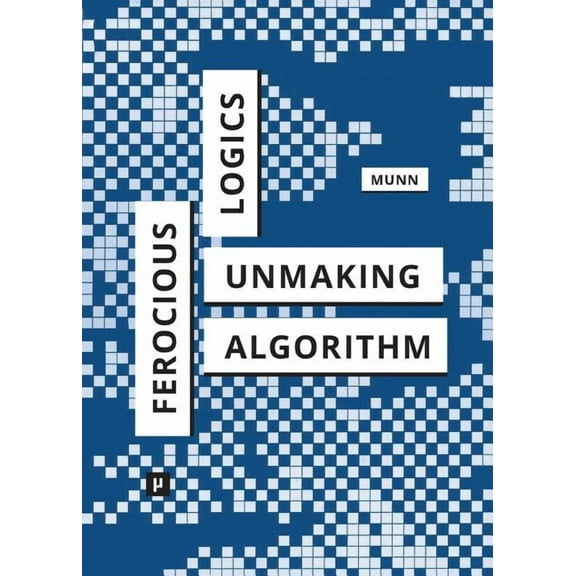 Ferocious Logics: Unmaking the Algorithm, (Paperback)