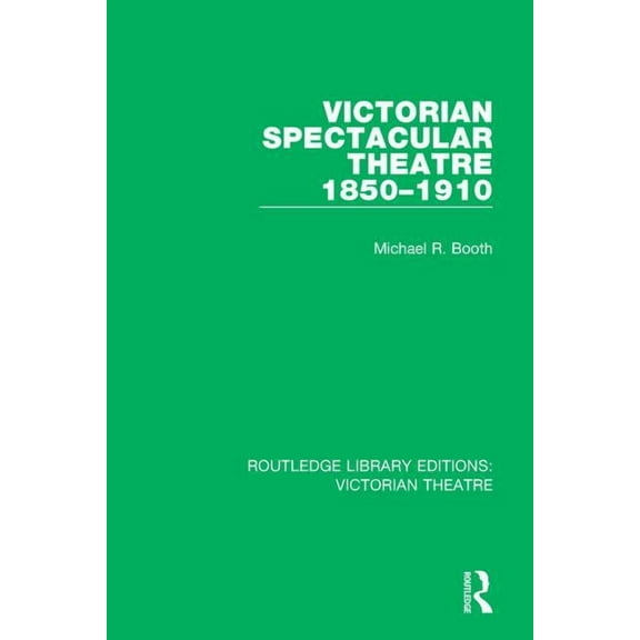 Routledge Library Editions: Victorian Th Victorian Spectacular Theatre 1850-1910, (Paperback)