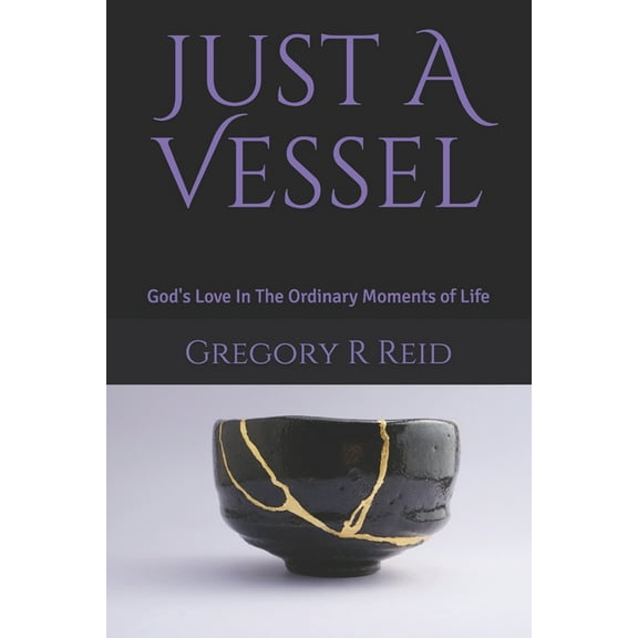 Just A Vessel: God's Love In The Ordinary Moments of Life, (Paperback)