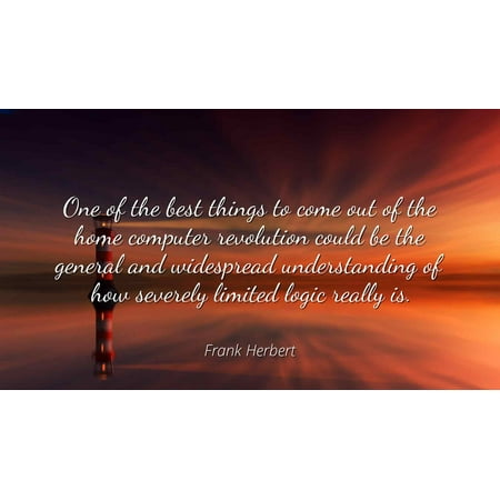 Frank Herbert - One of the best things to come out of the home computer revolution could be the general and widespread understanding of how severely limit - Famous Quotes Laminated POSTER PRINT (Best Computer Out There)