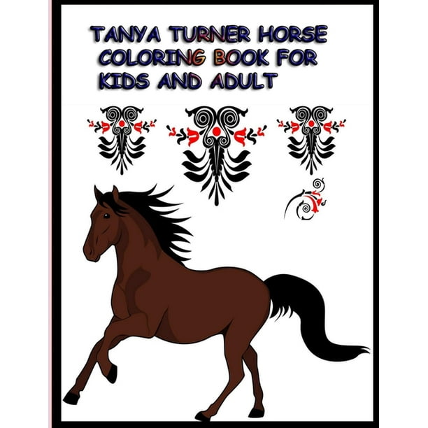 Download Tanya Turner Horse Coloring Book For Kids And Adult Horse Coloring Book Horse Coloring Pages For Kids Horse Coloring Book For Kids Ages 4 8 9 12 And Adult Paperback Walmart Com Walmart Com