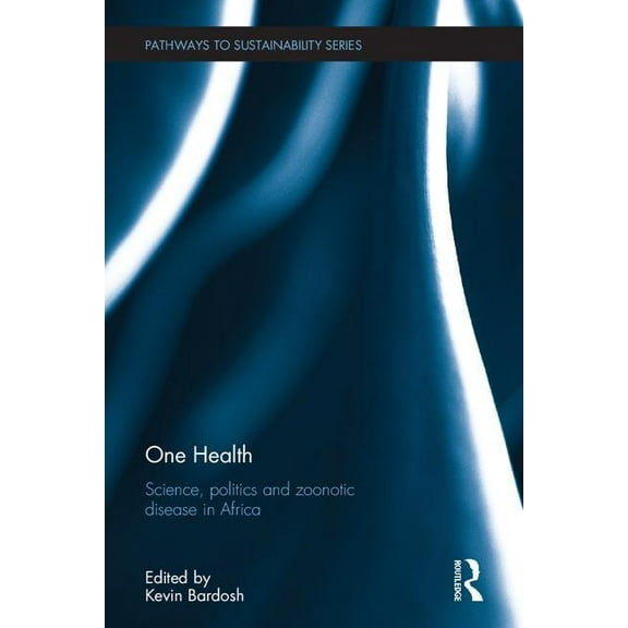 Pathways to Sustainability One Health: Science, politics and zoonotic disease in Africa, (Hardcover)