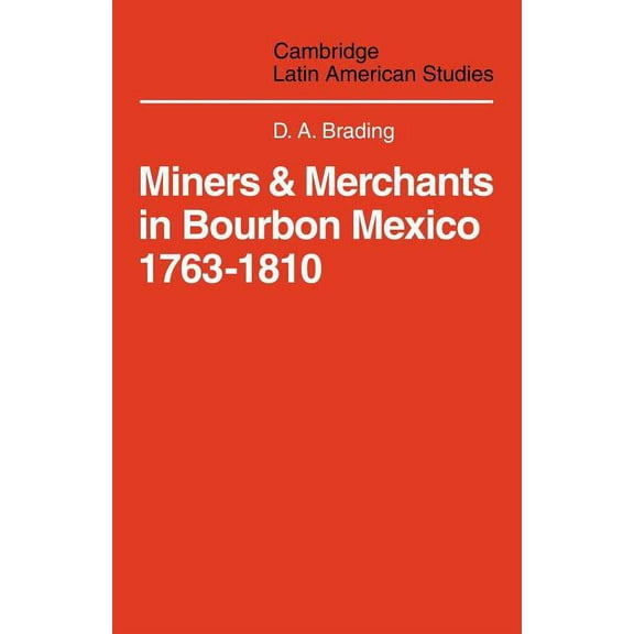 Cambridge Latin American Studies Miners and Merchants in Bourbon Mexico 1763 1810, Book 10, (Paperback)