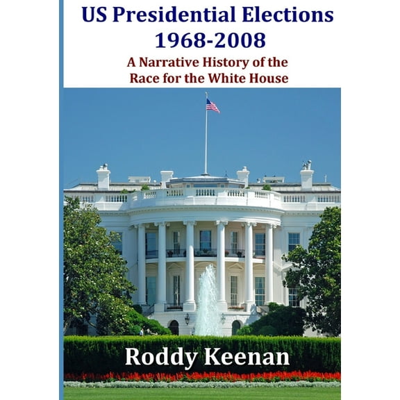 US Presidential Elections 1968-2008 A Narrative History of the Race for the White House (Paperback)