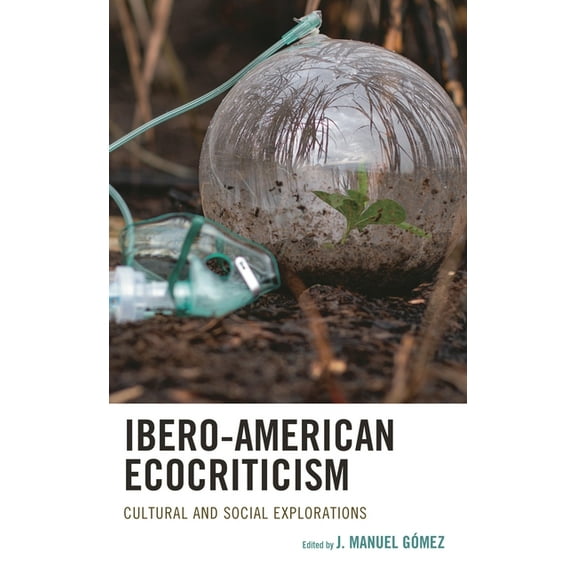 Ecocritical Theory and Practice Ibero-American Ecocriticism: Cultural and Social Explorations, (Hardcover)