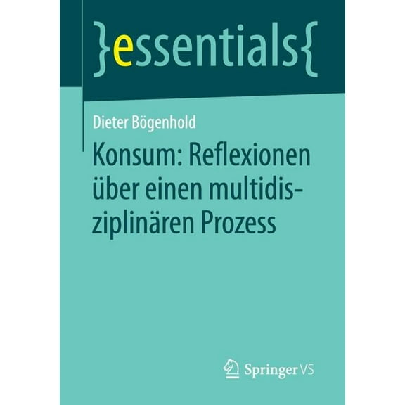 Essentials Konsum: Reflexionen Über Einen Multidisziplinären Prozess, (Paperback)