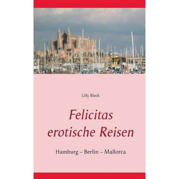 Felicitas erotische Reisen 1: Hamburg - Berlin - Mallorca, (Paperback)