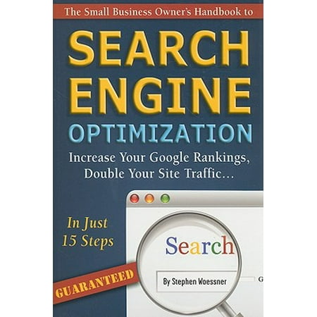 The Small Business Owner's Handbook to Search Engine Optimization : Increase Your Google Rankings, Double Your Site Traffic...in Just 15 Steps -