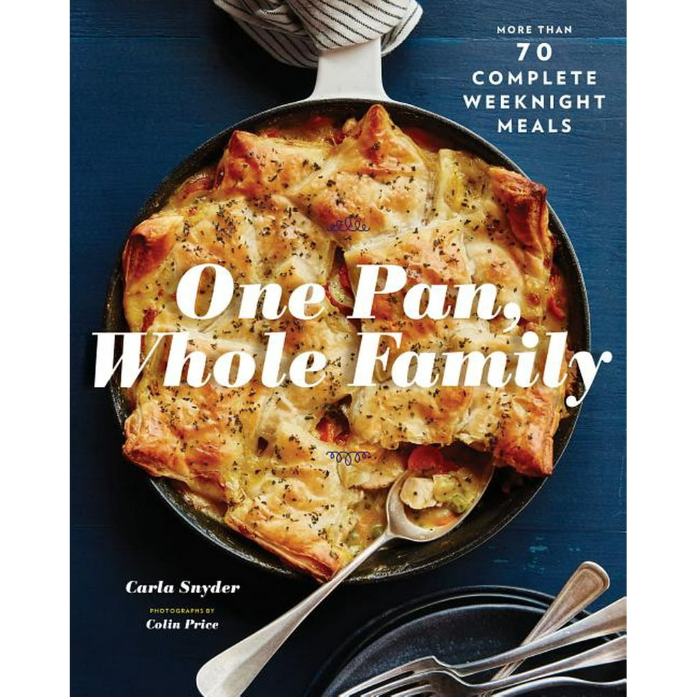 One Pan, Whole Family More Than 70 Complete Weeknight Meals (Family