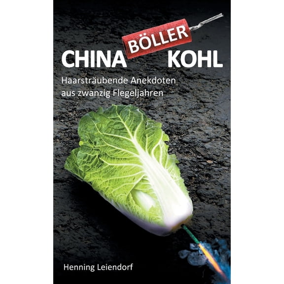 Chinaböllerkohl: Haarsträubende Anekdoten aus zwanzig Flegeljahren, (Paperback)