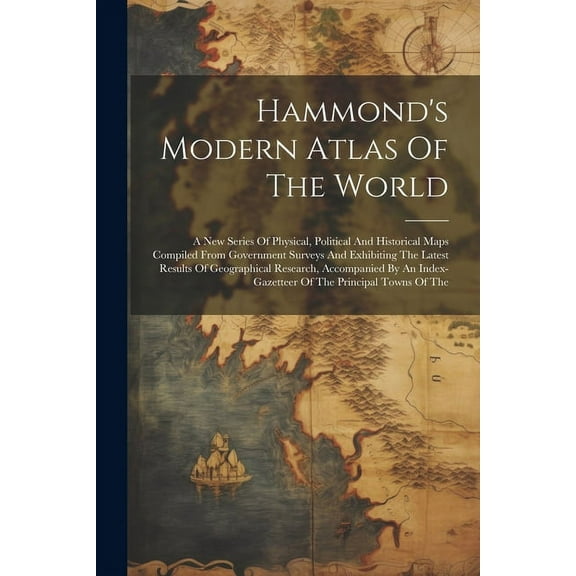 Hammond's Modern Atlas Of The World: A New Series Of Physical, Political And Historical Maps Compiled From Government Su, (Paperback)