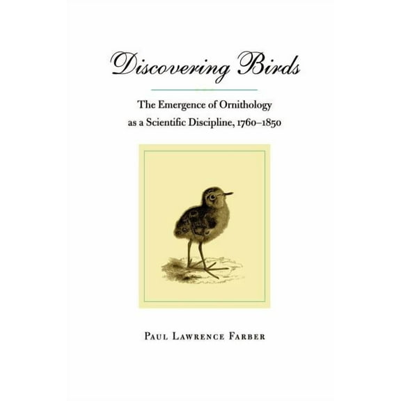 Discovering Birds: The Emergence of Ornithology as a Scientific Discipline, 1760-1850, (Paperback)