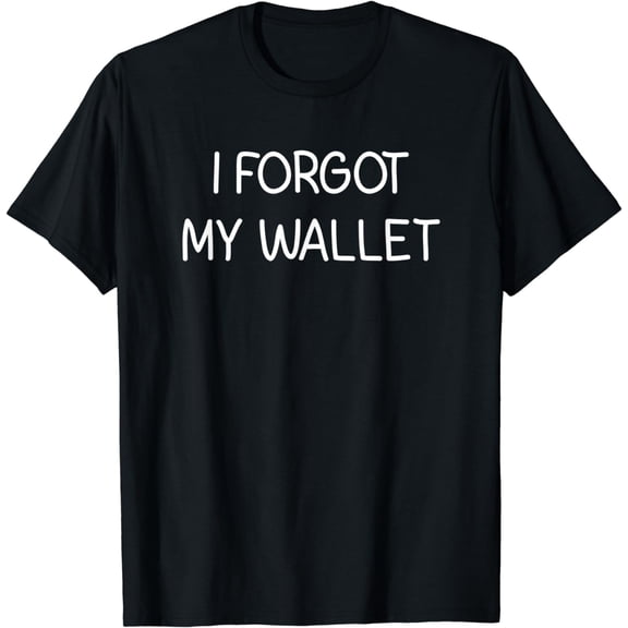 I Forgot My Wallet Funny, Jokes, Sarcastic T-Shirt