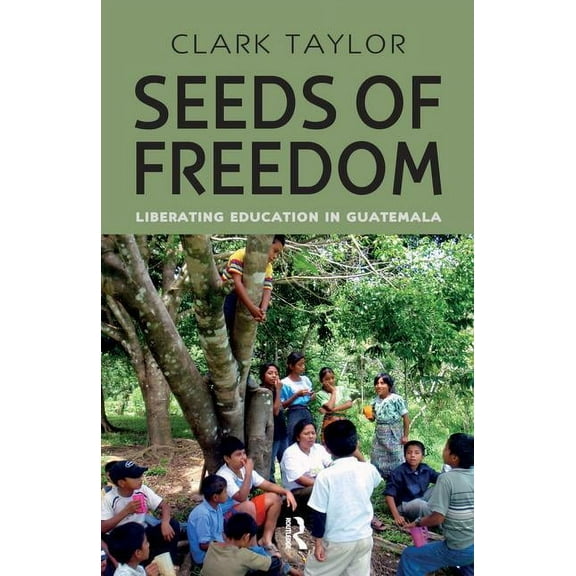 Critical Narrative Seeds of Freedom: Liberating Education in Guatemala, (Hardcover)