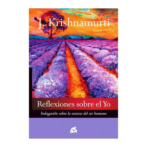 Reflexiones Sobre el Yo. Indagación Sobre la Esencia del Ser Humano Gaia Jiddu Krishnamurti