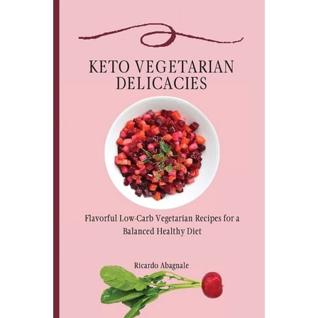 Keto Vegetarian Delicacies: Flavorful Low-Carb Vegetarian Recipes for a Balanced Healthy Diet, (Paperback)