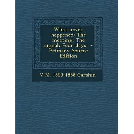 What Never Happened: The Meeting; The Signal; Four Days - Primary Source Edition