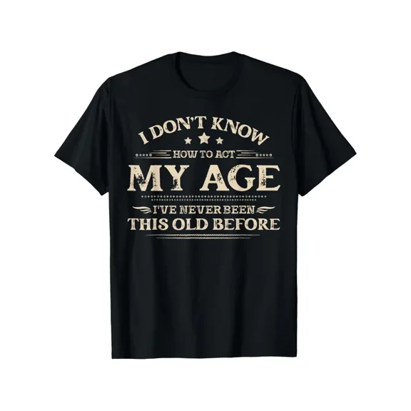 Funny "I Don't Know How to Act My Age" Saying T-Shirt for Men & Women - Humorous Birthday Gift with Funny Age Joke, Casual Round Neck Short Sleeve Tee, Black with White Text