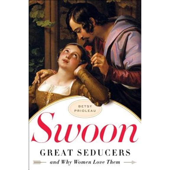 Pre-Owned Swoon: Great Seducers and Why Women Love Them (Hardcover) 0393068374 9780393068375