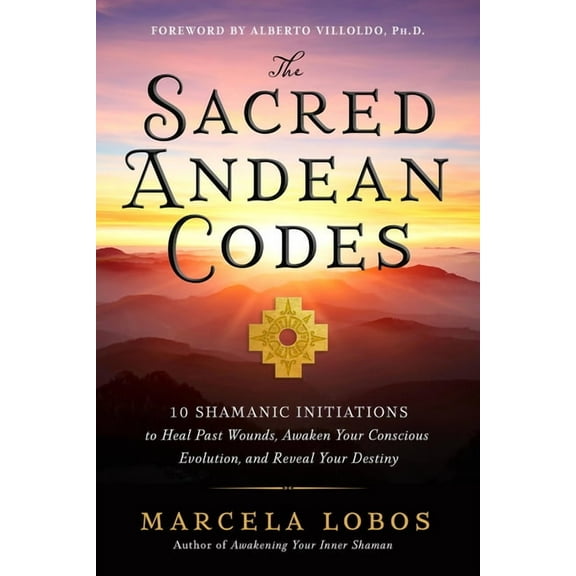 The Sacred Andean Codes: 10 Shamanic Initiations to Heal Past Wounds, Awaken Your Conscious Evolution, and Reveal Your D, (Paperback)