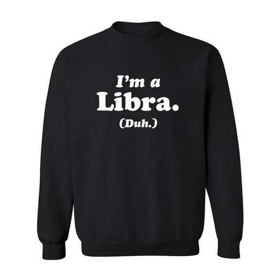 I'm a Libra. (Duh.) Crewneck Sweatshirt