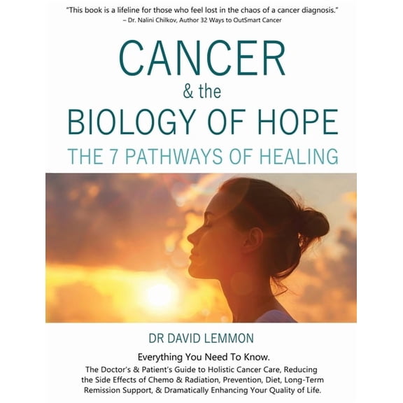 Cancer & The Biology of Hope: The 7 Pathways of Healing- The Doctor's & Patient's Guide to Holistic Cancer Care, Reducin, (Paperback)