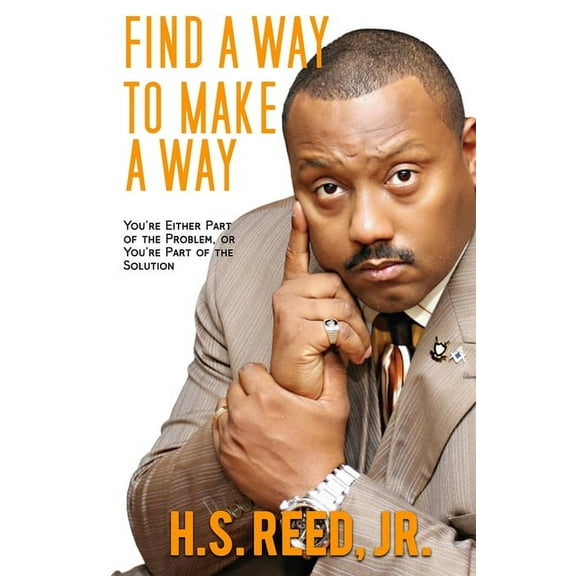 Find a Way to Make a Way!: You're Either Part of the Problem, or You're Part of the Solution (Paperback)