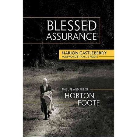 Blessed Assurance The Life And Art Of Horton Foote Walmart Com