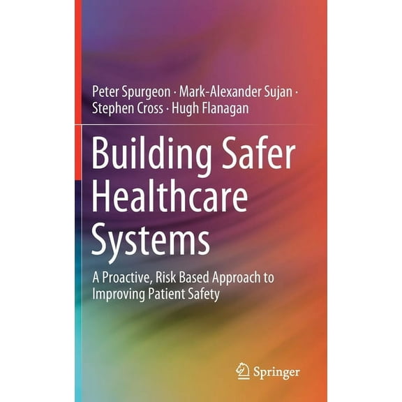 Building Safer Healthcare Systems: A Proactive, Risk Based Approach to Improving Patient Safety, (Hardcover)