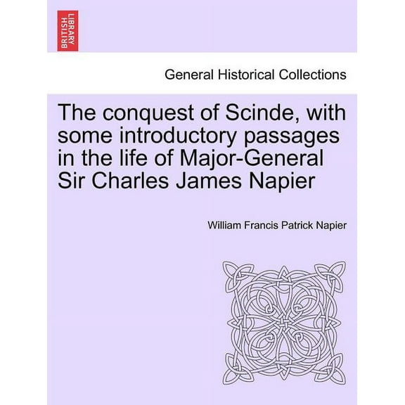 The conquest of Scinde, with some introductory passages in the life of Major-General Sir Charles James Napier (Paperback)