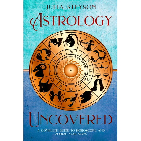 Astrology Uncovered : A Guide to Horoscopes and Zodiac