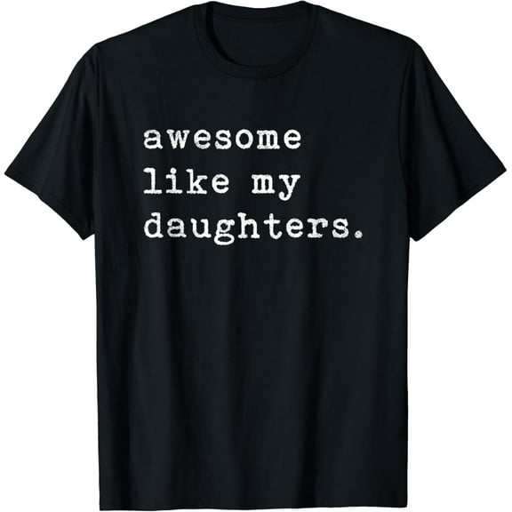 Awesome Like My Daughters Fathers Day Top Fathers Day Birthday Gift T-shirt Shirt
