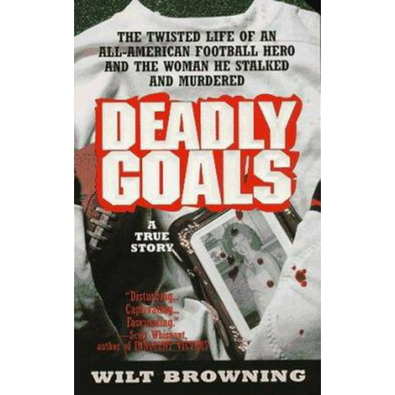 Pre-Owned Deadly Goals: The True Story of an All-American Football Hero Who Stalked and Murdered (Paperback) 0312962207 9780312962203