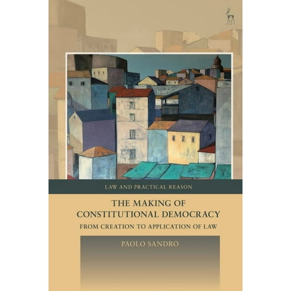 Law and Practical Reason The Making of Constitutional Democracy: From Creation to Application of Law, (Paperback)