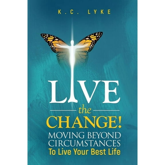 Live the Change!: Moving Beyond Circumstances to Live Your Best Life (Paperback)