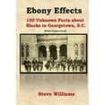 thumbnail image 1 of Pre-Owned Ebony Effects: 150 Unknown Facts about Blacks in Georgetown, SC (Paperback) 0978585747 9780978585747, 1 of 1