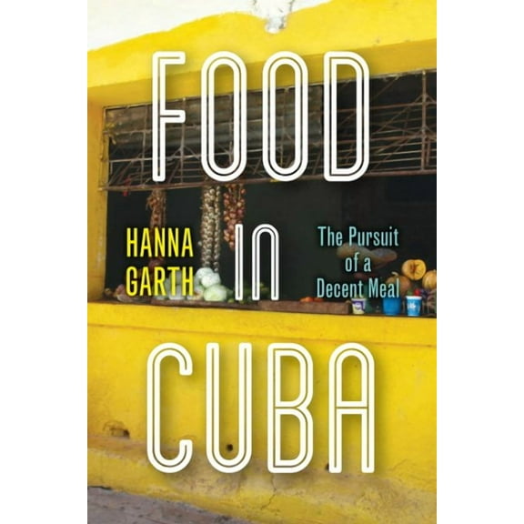 Food in Cuba: The Pursuit of a Decent Meal (Paperback)