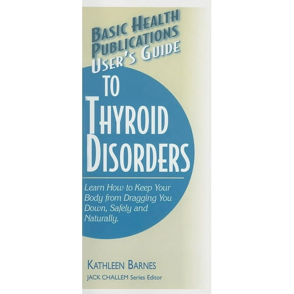 Basic Health Publications User's Guide User's Guide to Thyroid Disorders: Natural Ways to Keep Your Body from Dragging You Down, (Paperback)