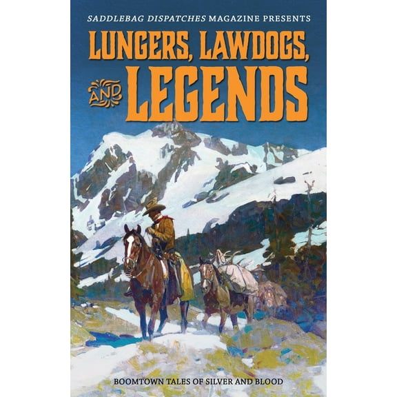 Saddlebag Dispatches Anthologies Lungers, Lawdogs, and Legends: Boomtown Tales of Silver and Blood, Book 3, (Paperback)