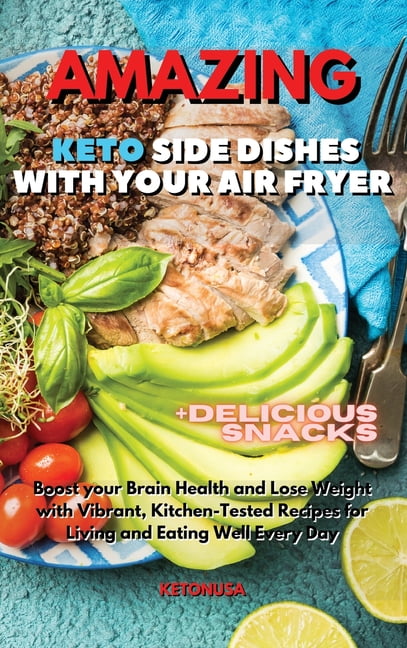 Amazing Keto Side Dishes with Your Air Fryer : Boost your Brain Health and Lose Weight with Vibrant, Kitchen-Tested Recipes for Living and Eating Well Every Day (Hardcover)