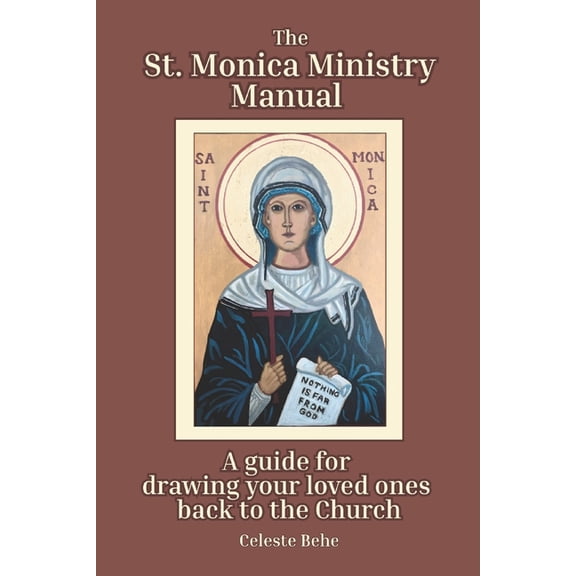 St. Monica Ministry Manual: A Guide for Drawing Your Loved Ones Back to the Church, (Paperback)